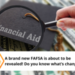 A brand new FAFSA is about to be revealed! Do you know what’s changing?